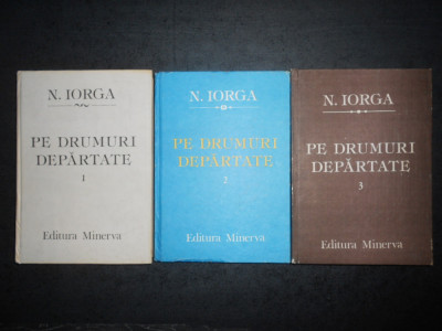 NICOLAE IORGA - PE DRUMURI DEPARTATE 3 volume (1987, editie cartonata) foto