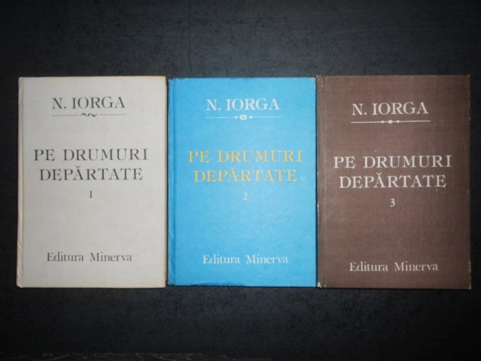 NICOLAE IORGA - PE DRUMURI DEPARTATE 3 volume (1987, editie cartonata)