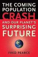 The Coming Population Crash: And Our Planet&#039;s Surprising Future