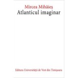 Atlanticul imaginar. Editia a doua - Mircea Mihaies