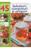 Cele mai delicioase 45 dulceturi compoturi si siropuri - Editura Erc Press