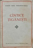Cantice Tiganesti - Miron Radu Paraschivescu - 1957 - Editura de Stat - Poezie, 136 pagini, brosata