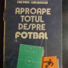 Aproape Totul Despre Fotbal - Chiriac Manusaride ,chevorc Ghemigean ,542515