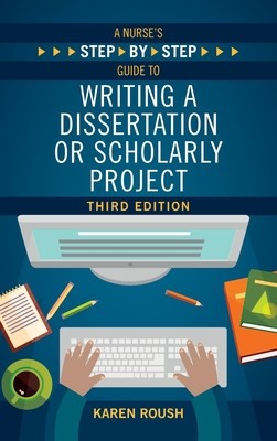 A Nurse&#039;s Step-By-Step Guide to Writing A Dissertation or Scholarly Project, Third Edition