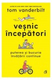 Veșnic &icirc;ncepători - Hardcover - Tom Vanderbilt - Curtea Veche