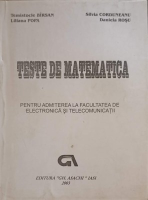 TESTE DE MATEMATICA PENTRU ADMITEREA LA FACULTATEA DE ELECTRONICA SI TELECOMUNICATII-TEMISTOCLE BIRSAN SI COLAB. foto