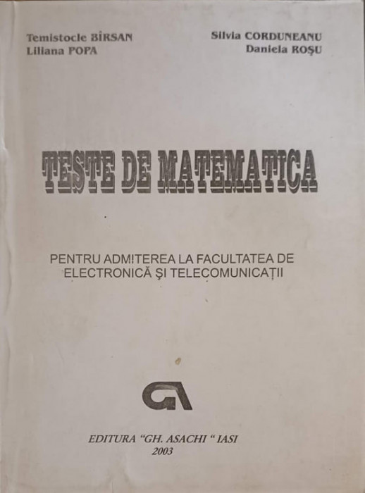 TESTE DE MATEMATICA PENTRU ADMITEREA LA FACULTATEA DE ELECTRONICA SI TELECOMUNICATII-TEMISTOCLE BIRSAN SI COLAB.