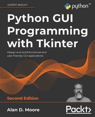 Python GUI Programming with Tkinter - Second Edition: Design and build functional and user-friendly GUI applications foto