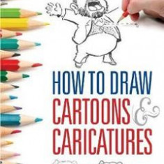 How to Draw Cartoons and Caricatures - Mark Linley