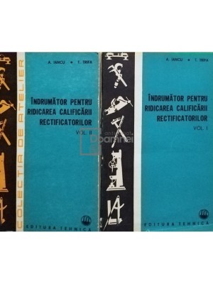 A. Iancu - Indrumator pentru ridicarea calificarii rectificatorilor, 2 vol. (Editia: 1978) foto