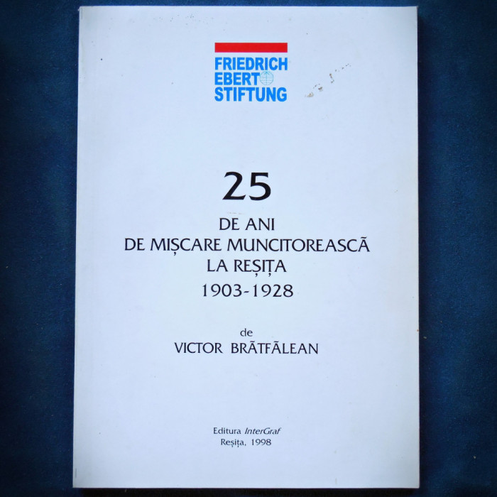 25 DE ANI DE MISCARE MUNCITOREASCA LA RESITA 1903-1928 - VICTOR BRATFALEAN
