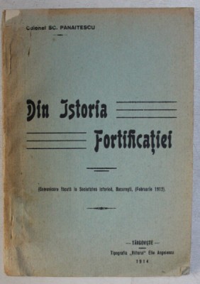 DIN ISTORIA FORTIFICATIEI ( COMUNICARE FACUTA LA SOCIETATEA ISTORICA , BUCURESTI , FEBRUARIE 1912 ) de COLONEL SC. PANAITESCU , 1914 foto