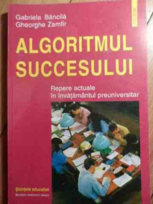 Algoritmul Succesului Repere Actuale In Invatamantul Preunive - Gabriela Bancila Gheorghe Zamfir ,529417 foto