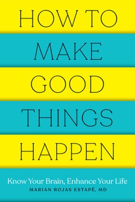 How to Make Good Things Happen: Know Your Brain, Enhance Your Life foto
