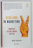 REBELIUNE IN MARKETING , COMPANIA CEA MAI UMANA CASTIGA de MARK SCHAEFER , 2021
