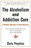 The Alcoholism &amp; Addiction Cure: A Holistic Approach to Total Recovery