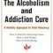 The Alcoholism &amp; Addiction Cure: A Holistic Approach to Total Recovery