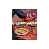 Colombiana: A Rediscovery of Recipes and Rituals from the Soul of Colombia