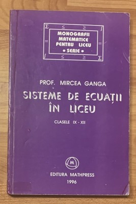 Sisteme de ecuatii in liceu, clasele IX-XII de Mircea Ganga foto