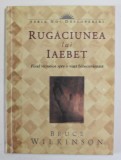 RUGACIUNEA LUI IAEBET , FIIND VICTORIOS SPRE O VIATA BINECUVANTATA de BRUCE WILKINSON , ANII '2000