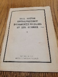 ROLUL FORTELOR CONTRAREVOLUTIONARE IN EVENIMENTELE DIN UNGARIA DIN LUNA OCTOMBRIE - Vol. I - 1957, 61 p. cu imagini in text foto