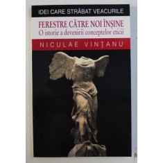 FERESTRE CATRE NOI INSINE - O ISTORIE A DEVENIRII ETICII de NICULAE VINTANU , 2000