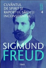 Cuvantul de spirit si raportul sau cu inconstientul. Opere esentiale. Volumul 4/Sigmund Freud