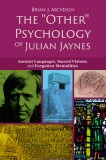 The &#039;Other&#039; Psychology of Julian Jaynes: Ancient Languages, Sacred Visions, and Forgotten Mentalities