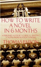 How to Write a Novel in 6 Months: A Published Author's Guide to Writing a 50,000-Word Book in 24 Weeks