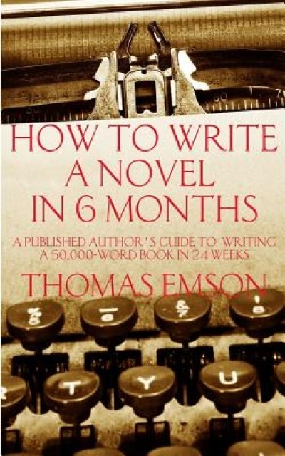 How to Write a Novel in 6 Months: A Published Author&#039;s Guide to Writing a 50,000-Word Book in 24 Weeks