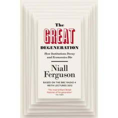 The Great Degeneration: How Institutions Decay and Economies Die - Niall Ferguson