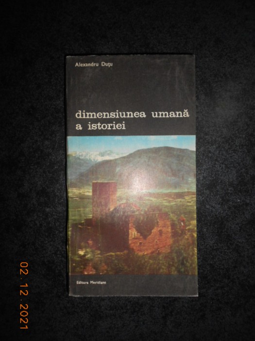 ALEXANDRU DUTU - DIMENSIUNEA UMANA A ISTORIEI