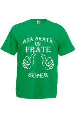 TRICOU PERSONALIZAT VERDE &amp;quot;ASA ARATA UN FRATE SUPER&amp;quot; foto