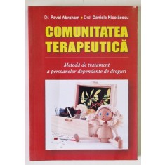 COMUNITATEA TERAPEUTICA , METODA DE TRATAMENT A PERSOANELOR DEPENDENTE DE DROGURI de PAVEL ABRAHAM si DANIELA NICOLAESCU , 2008