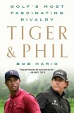 Tiger &amp; Phil: Golf&#039;s Most Fascinating Rivalry