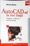AUTOCAD-UL IN TREI TIMPI. INITIERE, UTILIZARE, PERFORMANTA-MIRCEA BADUT-361456