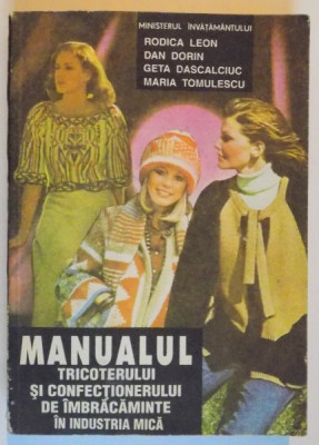 MANUALUL TRICOTERULUI SI CONFECTIONERULUI DE IMBRACAMINTE IN INDUSTRIA MICA de RODICA LEON...MARIA TOMULESCU , 1996 foto