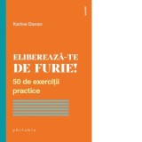 Elibereaza-te de furie! 50 de exercitii practice - Renata Ungureanu, Karine Danan