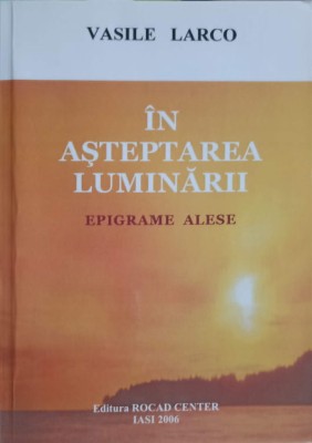 IN ASTEPTAREA LUMINARII. EPIGRAME ALESE-VASILE LARCO-193259 foto