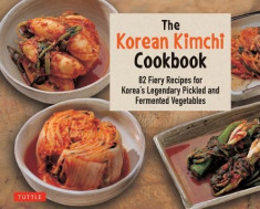 Korean Kimchi Cookbook: 78 Fiery Recipes for Korea&amp;#039;s Legendary Pickled and Fermented Vegetables foto