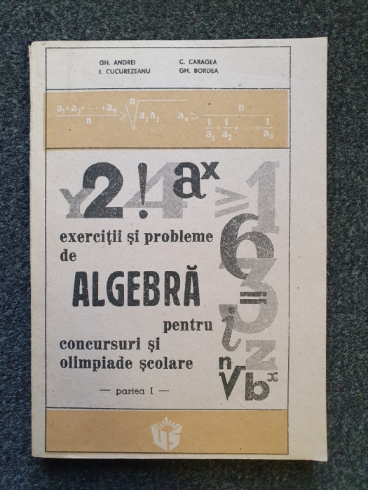 EXERCITII SI PROBLEME DE ALGEBRA CONCURSURI SI OLIMPIADE SCOLARE Andrei, Caragea