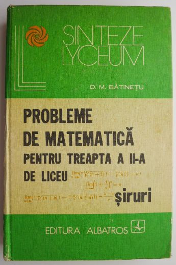 Probleme de matematica pentru treapta a II-a de liceu. Siruri &ndash; D. M. Batinetu