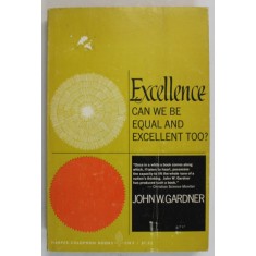 EXCELLENCE , CAN WE BE EQUAL AND EXCELLENT TOO ? by JOHN W. GARDNER , ANII &#039;60