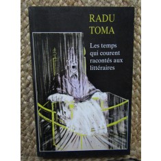 LES TEMPS QUI COURENT RACONTES AUX LITTERAIRES - RADU TOMA