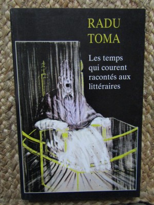 LES TEMPS QUI COURENT RACONTES AUX LITTERAIRES - RADU TOMA foto