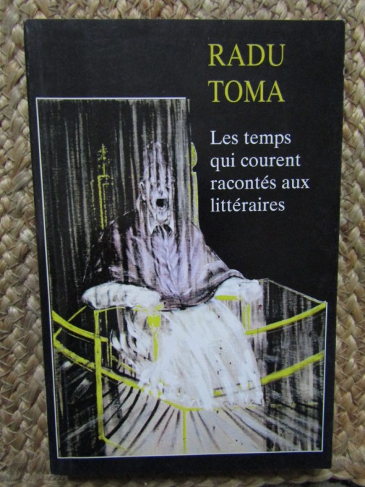 LES TEMPS QUI COURENT RACONTES AUX LITTERAIRES - RADU TOMA