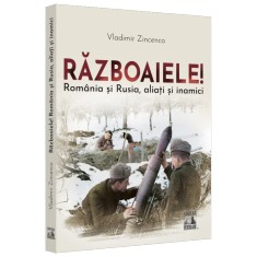 Razboaiele! Romania si Rusia; inamici si aliati, Vladimir Zincenco