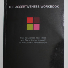 THE ASSERTIVENESS WORKBOOK - HOW TO EXPRESS YOUR IDEAS AND STAND UP FOR YOURSELF AT WORK AND IN RELATIONSHIPS by RANDY J. PETERSON , 2000