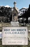 What Lies Beneath: Colorado Pioneer Cemeteries and Graveyards