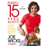 Fogyj 15 perc alatt! - 15 perces &eacute;telek &eacute;s gyakorlatok a v&eacute;kony &eacute;s eg&eacute;szs&eacute;ges test&eacute;rt - Joe Wicks